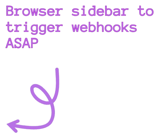 Arrow with text: Browser sidebar to trigger webhooks ASAP